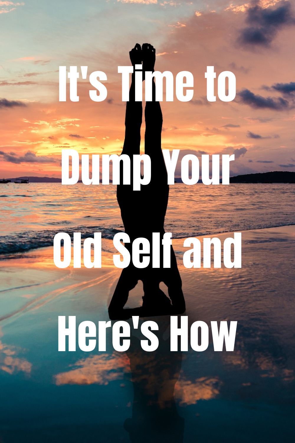 Its Time To Dump Your Old Self